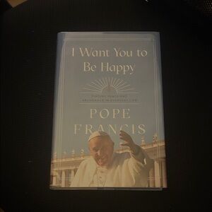 I Want You to Be Happy by Pope Francis